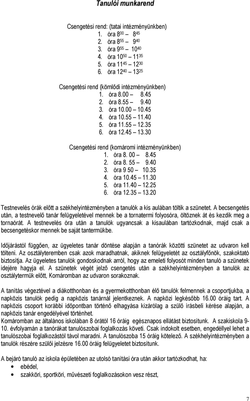 30 Csengetési rend (komáromi intézményünkben) 1. óra 8. 00 8.45 2. óra 8. 55 9.40 3. óra 9 50 10.35 4. óra 10.45 11.30 5. óra 11.40 12.25 6. óra 12.35 13.