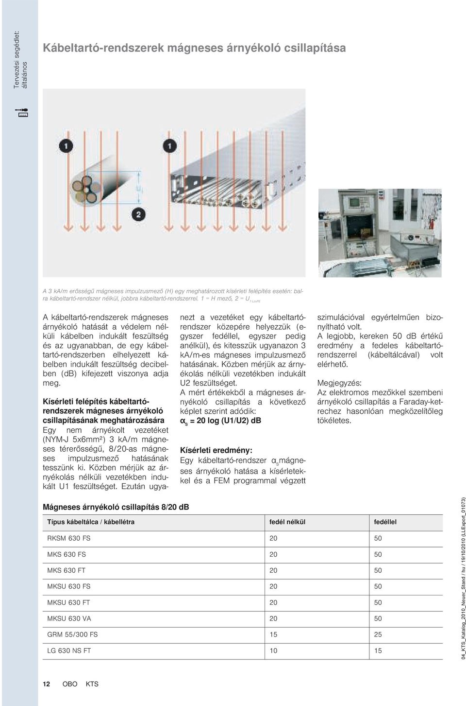 1 = H mező, 2 = U 1 LzuPE A kábeltartó-rendszerek mágneses árnyékoló hatását a védelem nélküli kábelben indukált feszültség és az ugyanabban, de egy kábeltartó-rendszerben elhelyezett kábelben