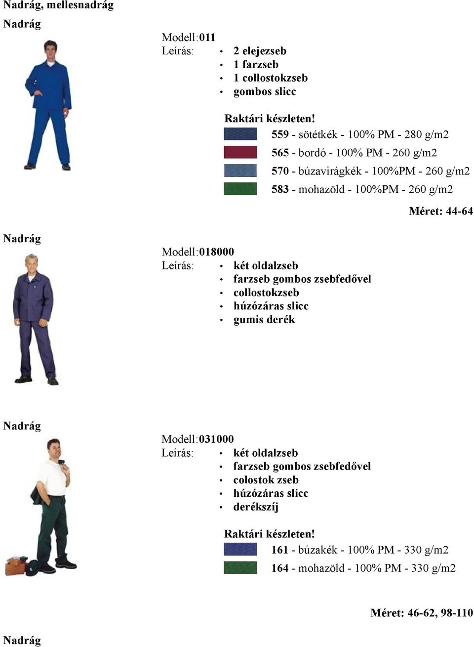 Modell:018000 Leírás: két oldalzseb farzseb gombos zsebfedővel collostokzseb gumis derék Nadrág Modell:031000 Leírás: két