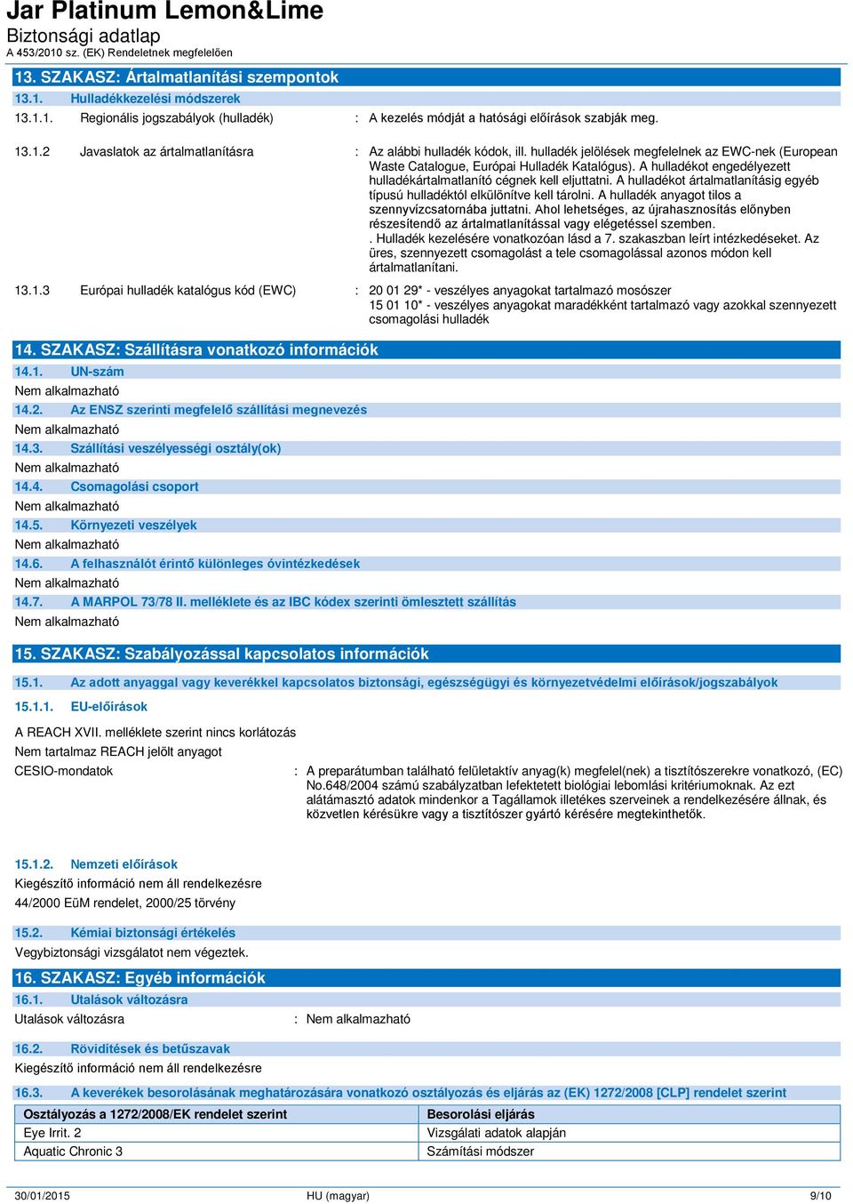 A hulladékot ártalmatlanításig egyéb típusú hulladéktól elkülönítve kell tárolni. A hulladék anyagot tilos a szennyvízcsatornába juttatni.