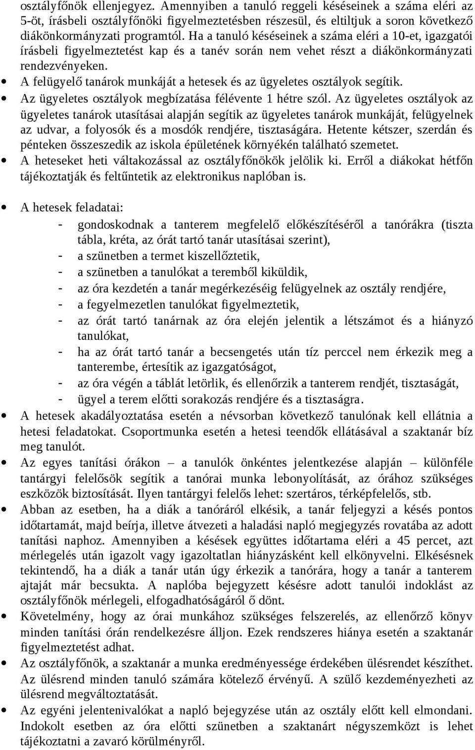 A felügyelő tanárok munkáját a hetesek és az ügyeletes osztályok segítik. Az ügyeletes osztályok megbízatása félévente 1 hétre szól.