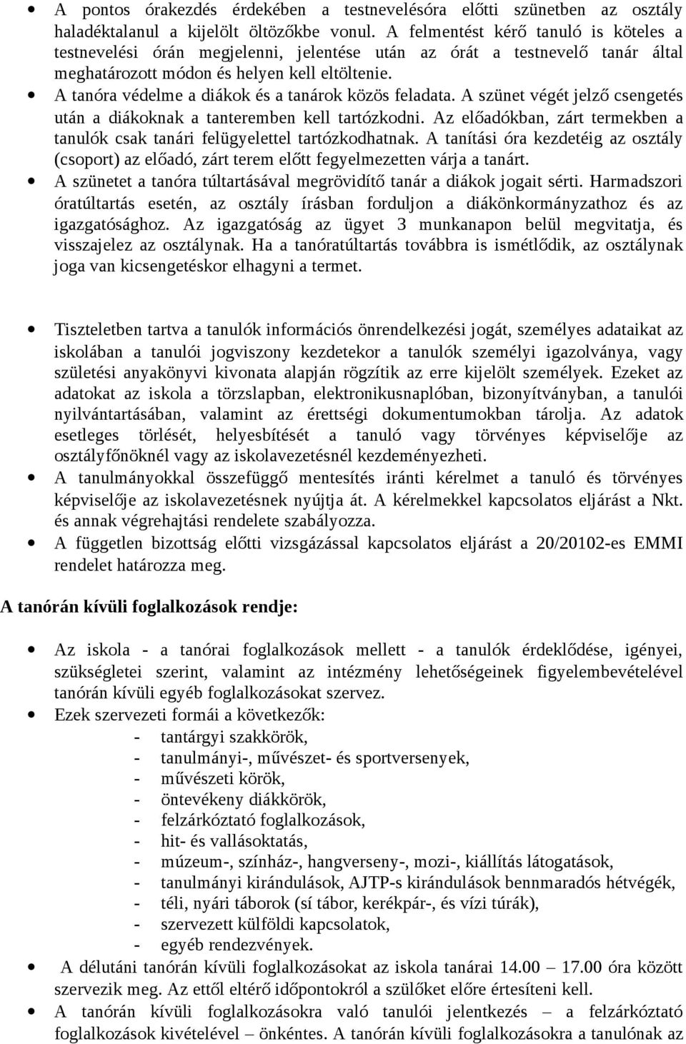 A tanóra védelme a diákok és a tanárok közös feladata. A szünet végét jelző csengetés után a diákoknak a tanteremben kell tartózkodni.