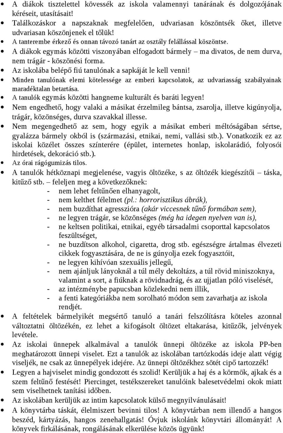 A diákok egymás közötti viszonyában elfogadott bármely ma divatos, de nem durva, nem trágár - köszönési forma. Az iskolába belépő fiú tanulónak a sapkáját le kell venni!