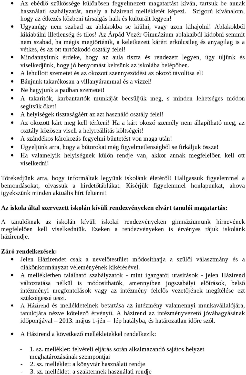 Az Árpád Vezér Gimnázium ablakaiból kidobni semmit nem szabad, ha mégis megtörténik, a keletkezett kárért erkölcsileg és anyagilag is a vétkes, és az ott tartózkodó osztály felel!