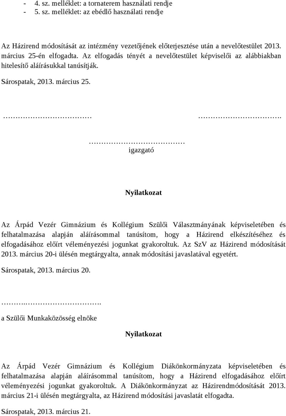 . igazgató Nyilatkozat Az Árpád Vezér Gimnázium és Kollégium Szülői Választmányának képviseletében és felhatalmazása alapján aláírásommal tanúsítom, hogy a Házirend elkészítéséhez és elfogadásához