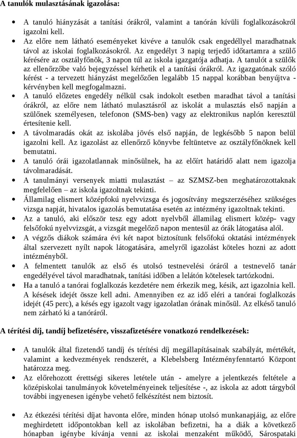 Az engedélyt 3 napig terjedő időtartamra a szülő kérésére az osztályfőnök, 3 napon túl az iskola igazgatója adhatja. A tanulót a szülők az ellenőrzőbe való bejegyzéssel kérhetik el a tanítási órákról.