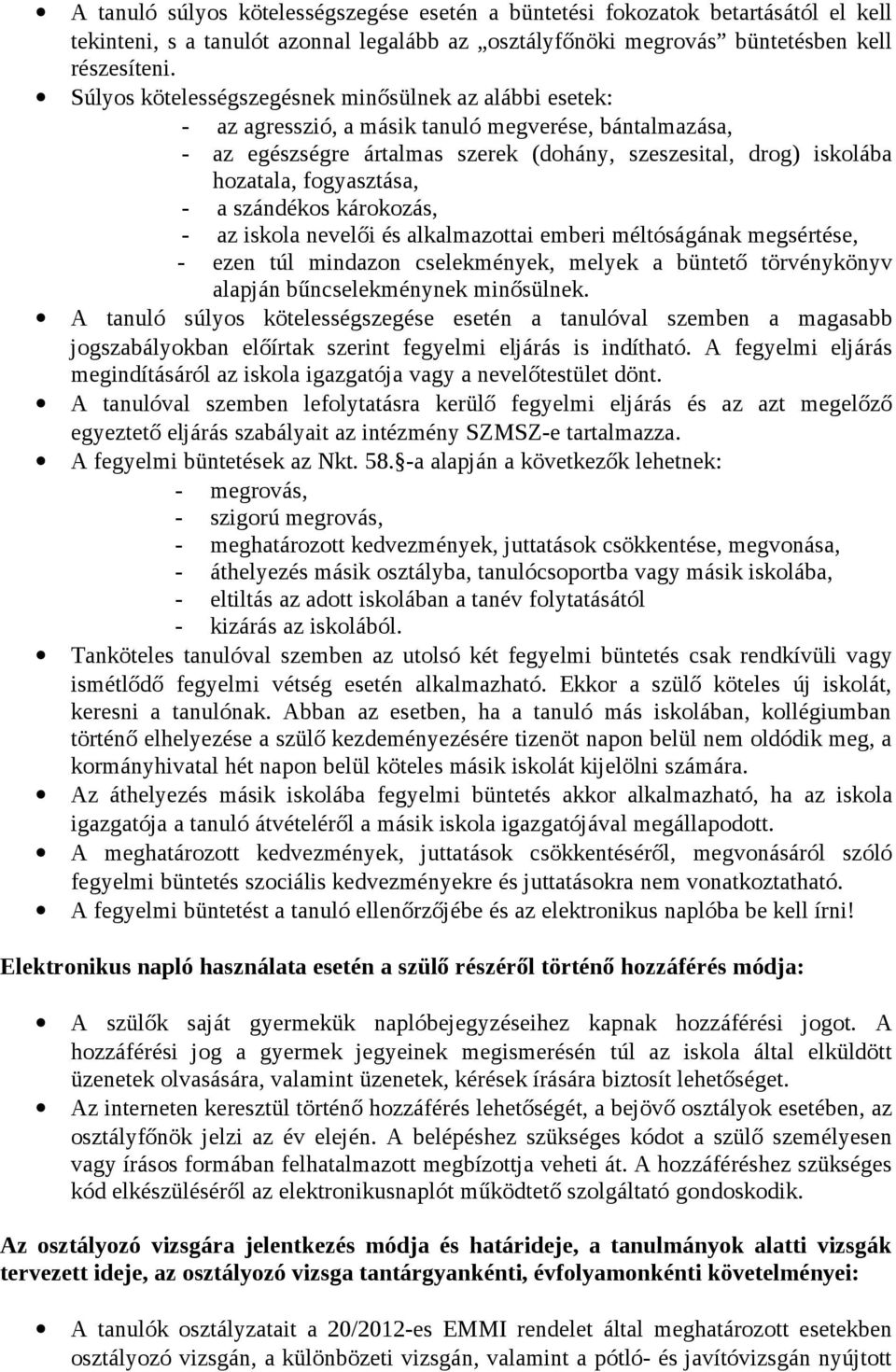 fogyasztása, - a szándékos károkozás, - az iskola nevelői és alkalmazottai emberi méltóságának megsértése, - ezen túl mindazon cselekmények, melyek a büntető törvénykönyv alapján bűncselekménynek