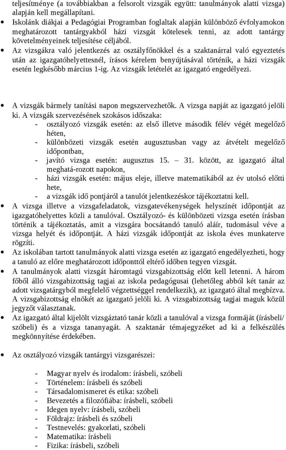 Az vizsgákra való jelentkezés az osztályfőnökkel és a szaktanárral való egyeztetés után az igazgatóhelyettesnél, írásos kérelem benyújtásával történik, a házi vizsgák esetén legkésőbb március 1-ig.