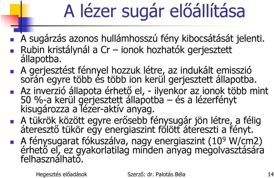 Az inverzió állapota érhető el, - ilyenkor az ionok több mint 50 %-a kerül gerjesztett állapotba és a lézerfényt kisugározza a lézer-aktív anyag.