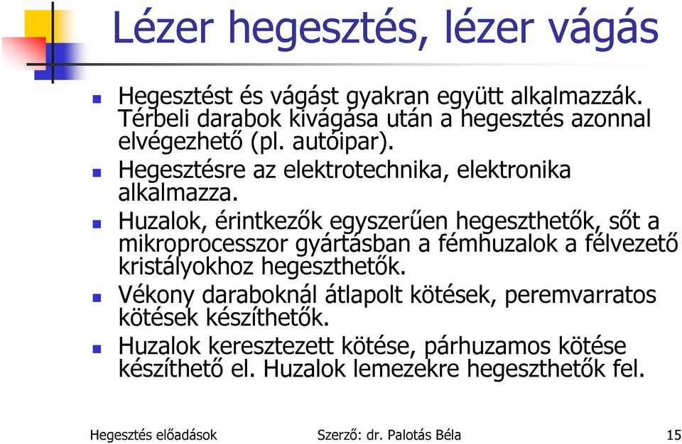 Huzalok, érintkezők egyszerűen hegeszthetők, sőt a mikroprocesszor gyártásban a fémhuzalok a félvezető kristályokhoz hegeszthetők.