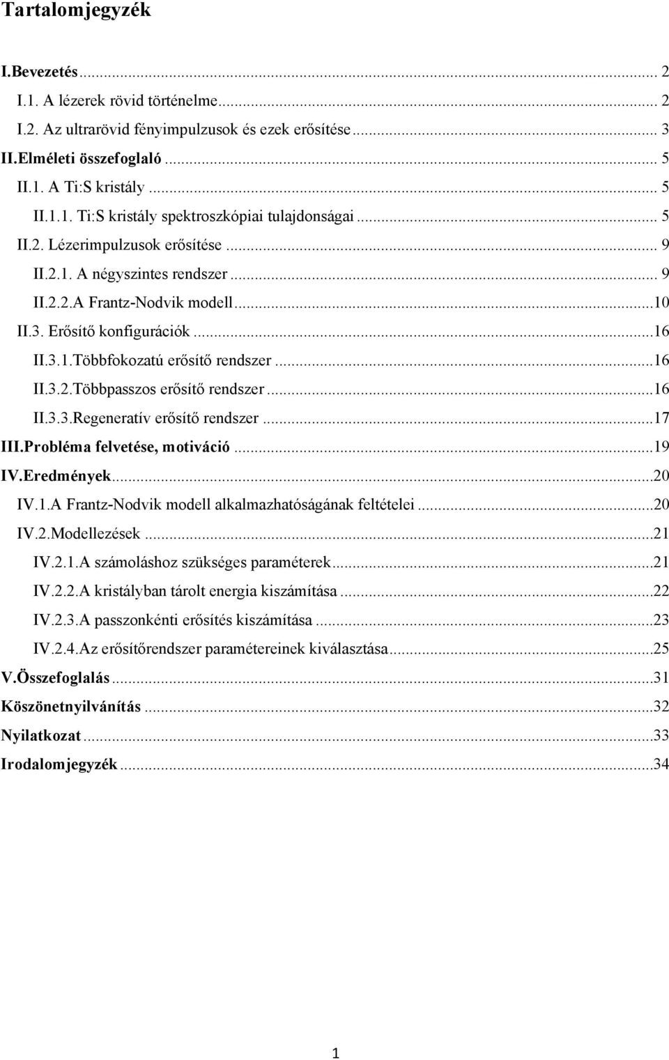 ..16 II.3.3.Regeneratív erősítő rendszer...17 III.Probléma felvetése, motiváció...19 IV.Eredmények...20 IV.1.A Frantz-Nodvik modell alkalmazhatóságának feltételei...20 IV.2.Modellezések...21 IV.2.1.A számoláshoz szükséges paraméterek.