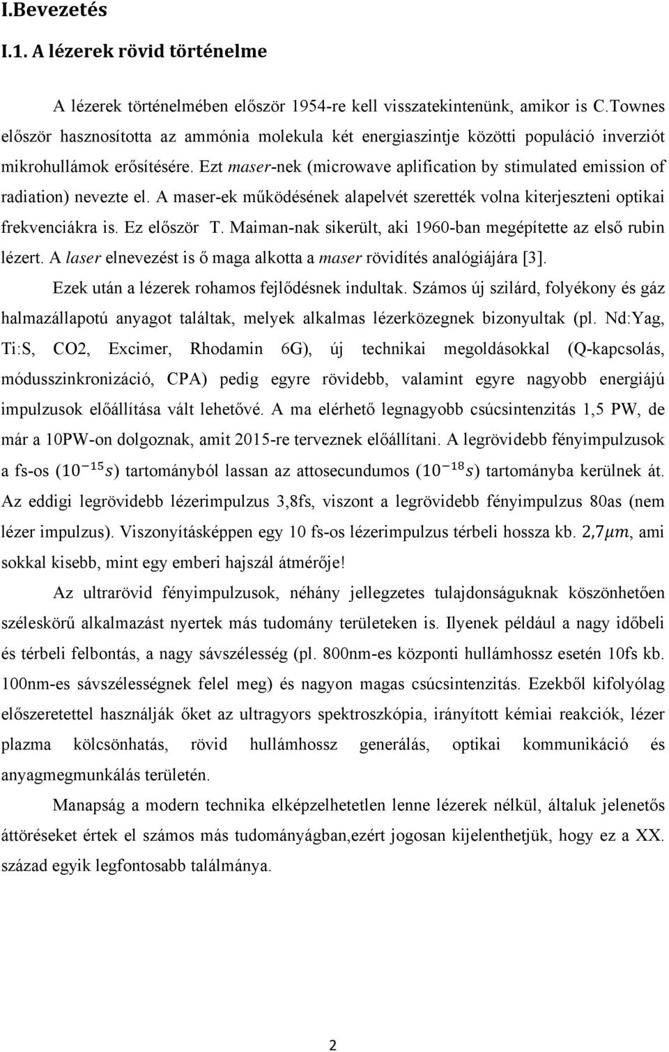 Ezt maser-nek (microwave aplification by stimulated emission of radiation) nevezte el. A maser-ek működésének alapelvét szerették volna kiterjeszteni optikai frekvenciákra is. Ez először T.