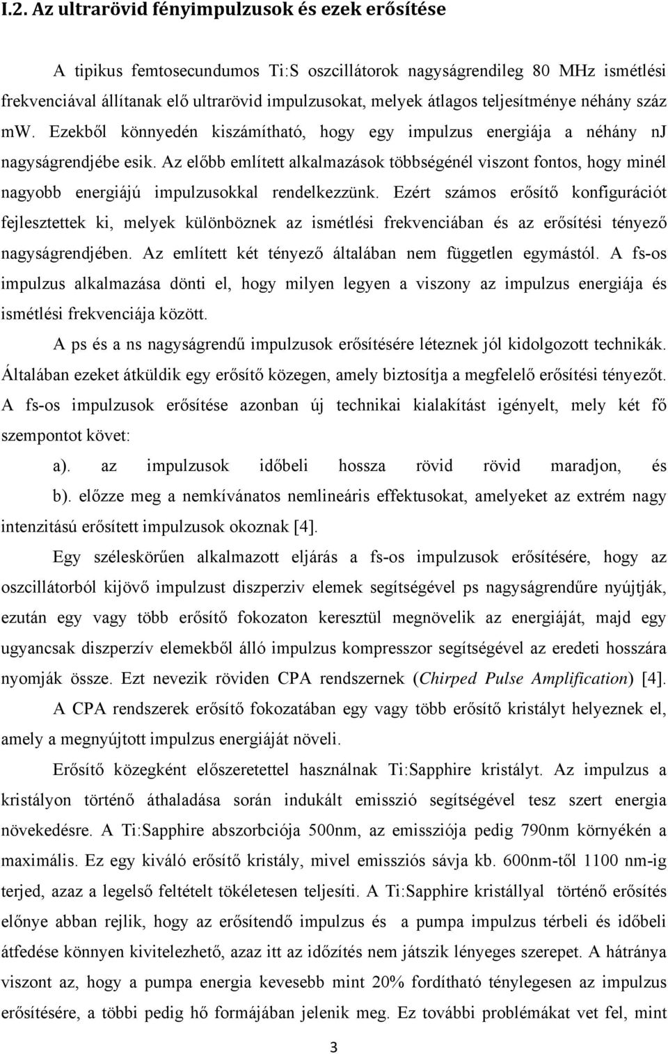 Az előbb említett alkalmazások többségénél viszont fontos, hogy minél nagyobb energiájú impulzusokkal rendelkezzünk.