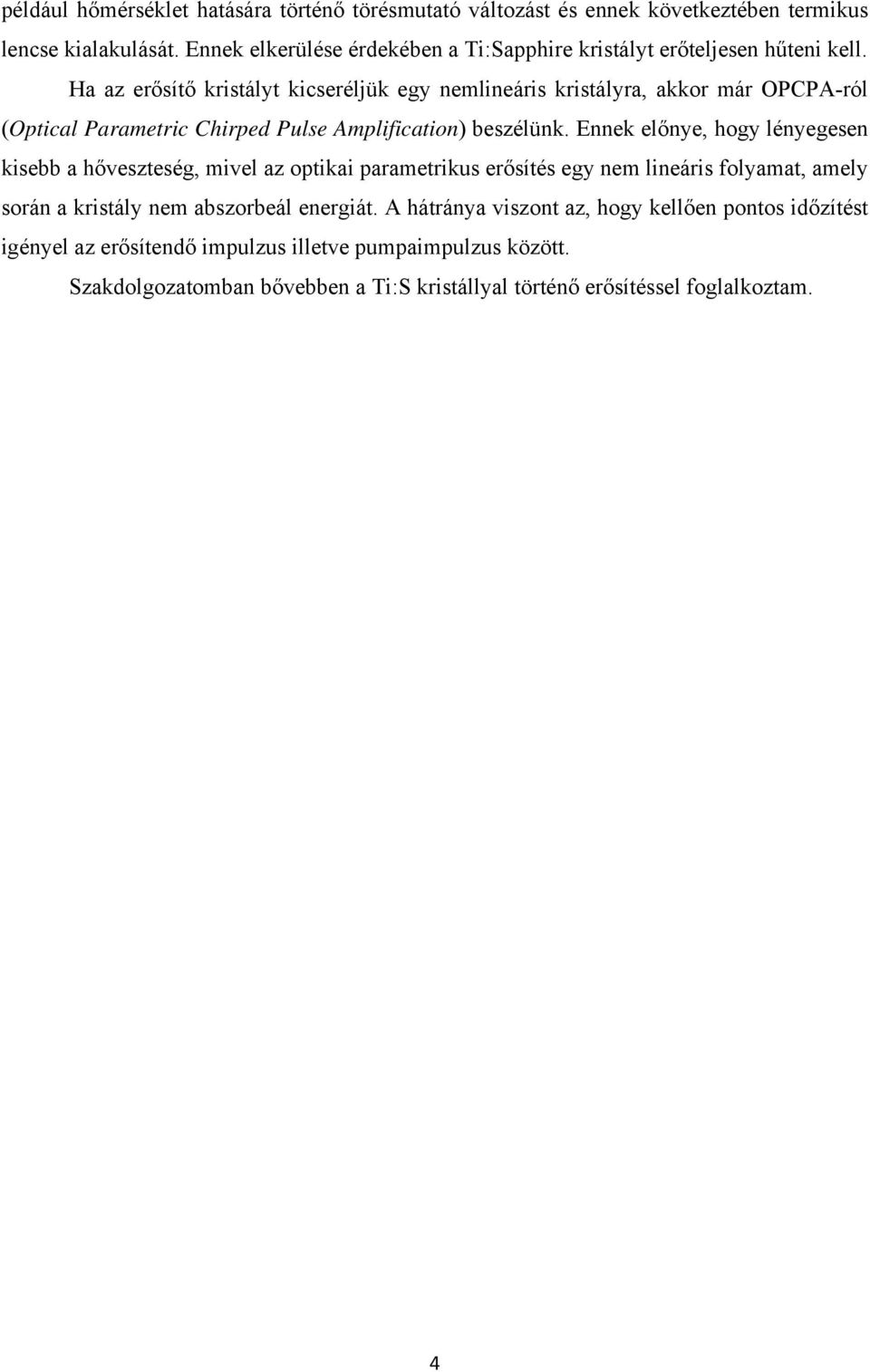 Ha az erősítő kristályt kicseréljük egy nemlineáris kristályra, akkor már OPCPA-ról (Optical Parametric Chirped Pulse Amplification) beszélünk.