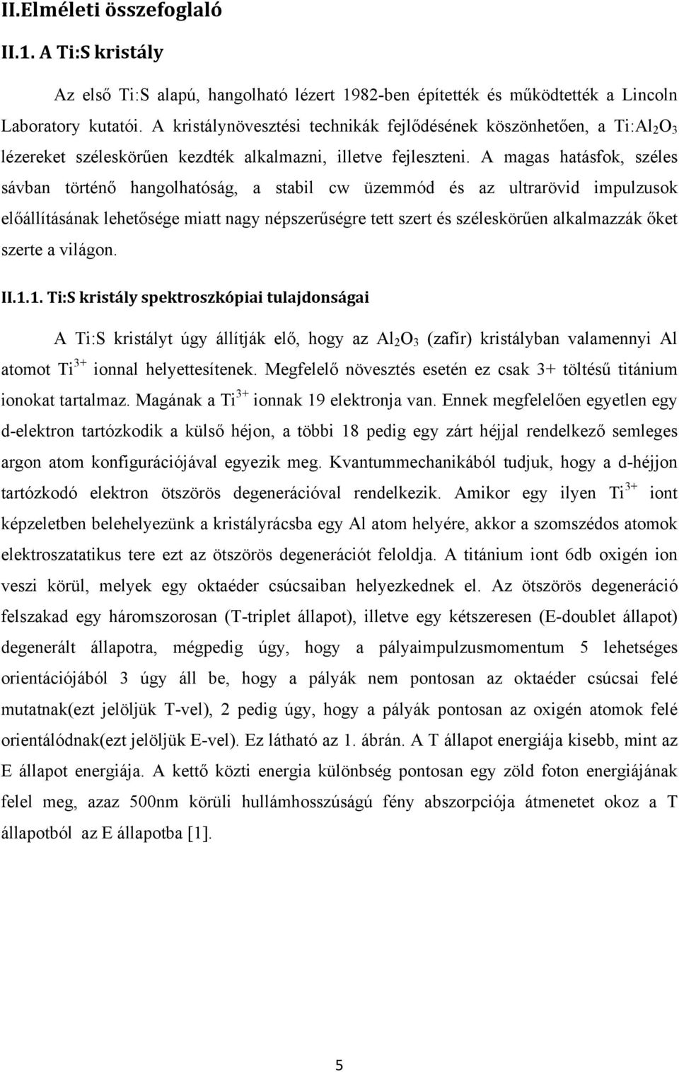 A magas hatásfok, széles sávban történő hangolhatóság, a stabil cw üzemmód és az ultrarövid impulzusok előállításának lehetősége miatt nagy népszerűségre tett szert és széleskörűen alkalmazzák őket