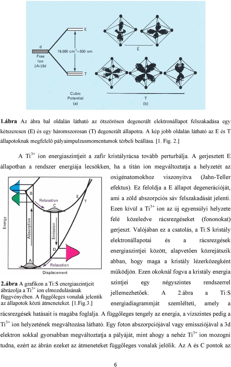 A gerjesztett E állapotban a rendszer energiája lecsökken, ha a titán ion megváltoztatja a helyzetét az oxigénatomokhoz viszonyítva (Jahn-Teller efektus).