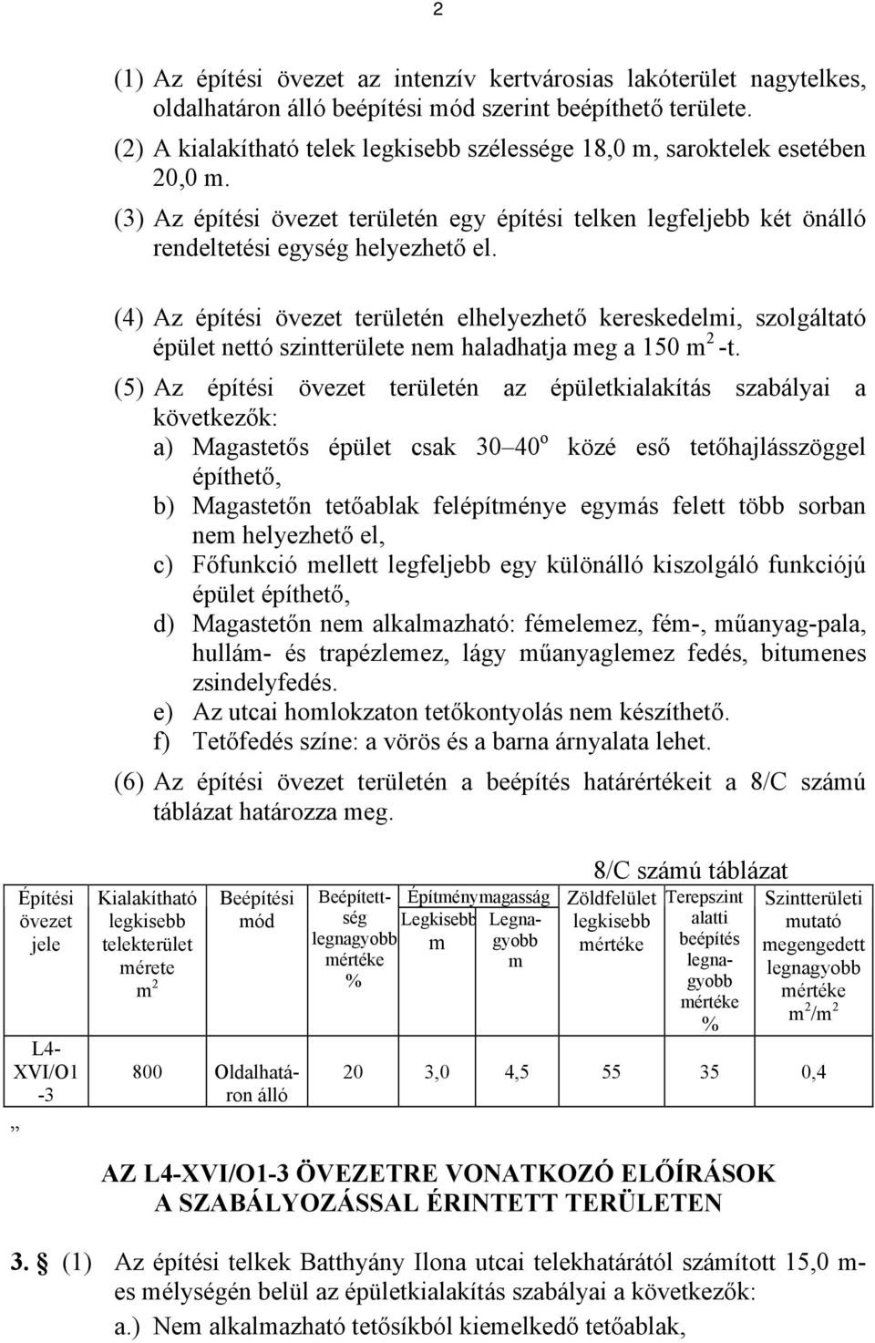 (4) Az építési övezet területén elhelyezhető kereskedelmi, szolgáltató épület nettó szintterülete nem haladhatja meg a 150 m 2 -t.