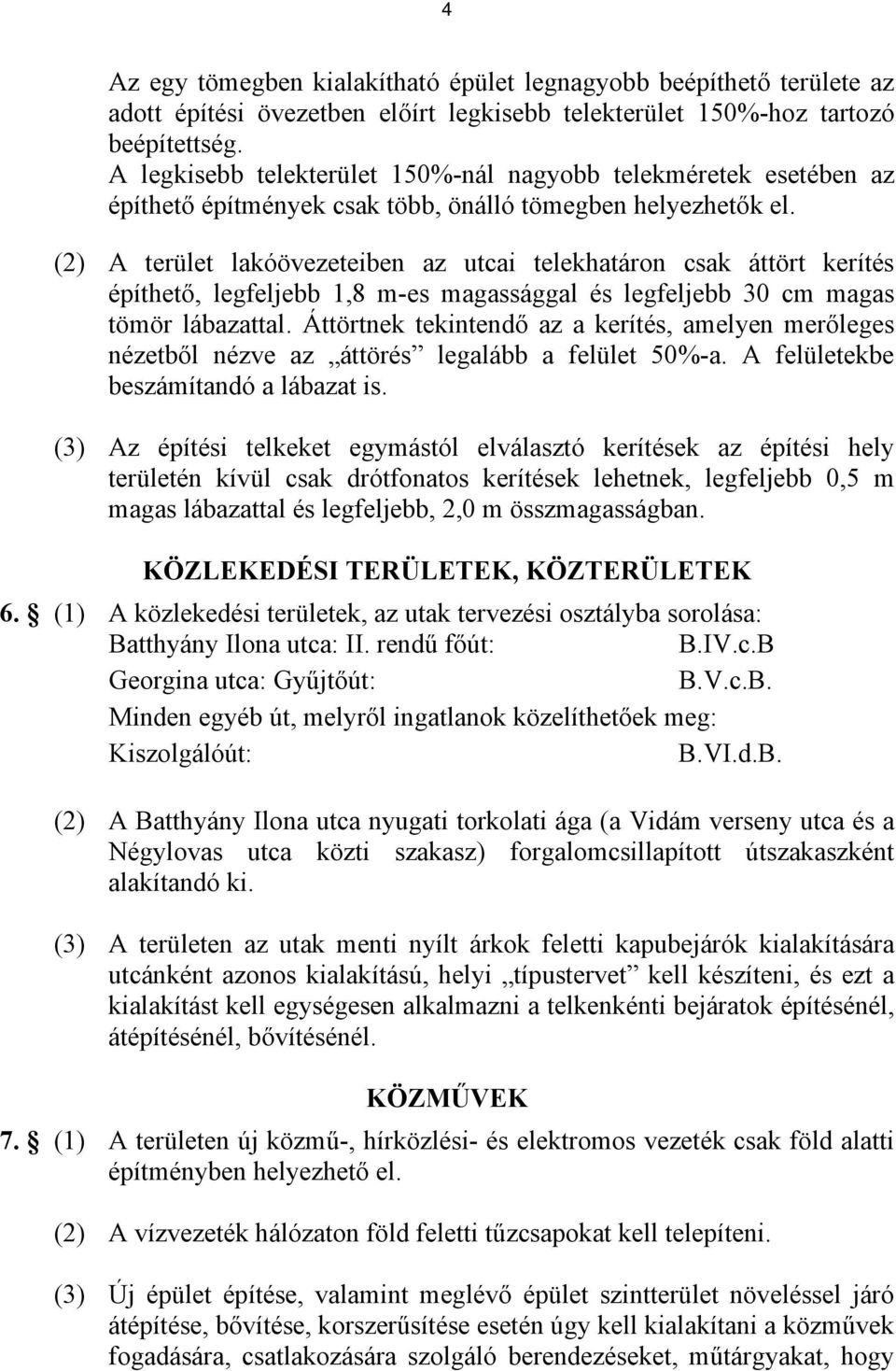(2) A terület lakóövezeteiben az utcai telekhatáron csak áttört kerítés építhető, legfeljebb 1,8 m-es magassággal és legfeljebb 30 cm magas tömör lábazattal.