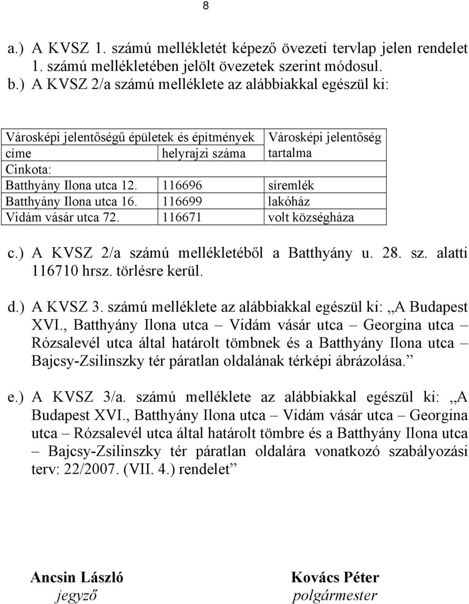 116696 síremlék Batthyány Ilona utca 16. 116699 lakóház Vidám vásár utca 72. 116671 volt községháza c.) A KVSZ 2/a számú mellékletéből a Batthyány u. 28. sz. alatti 116710 hrsz. törlésre kerül. d.