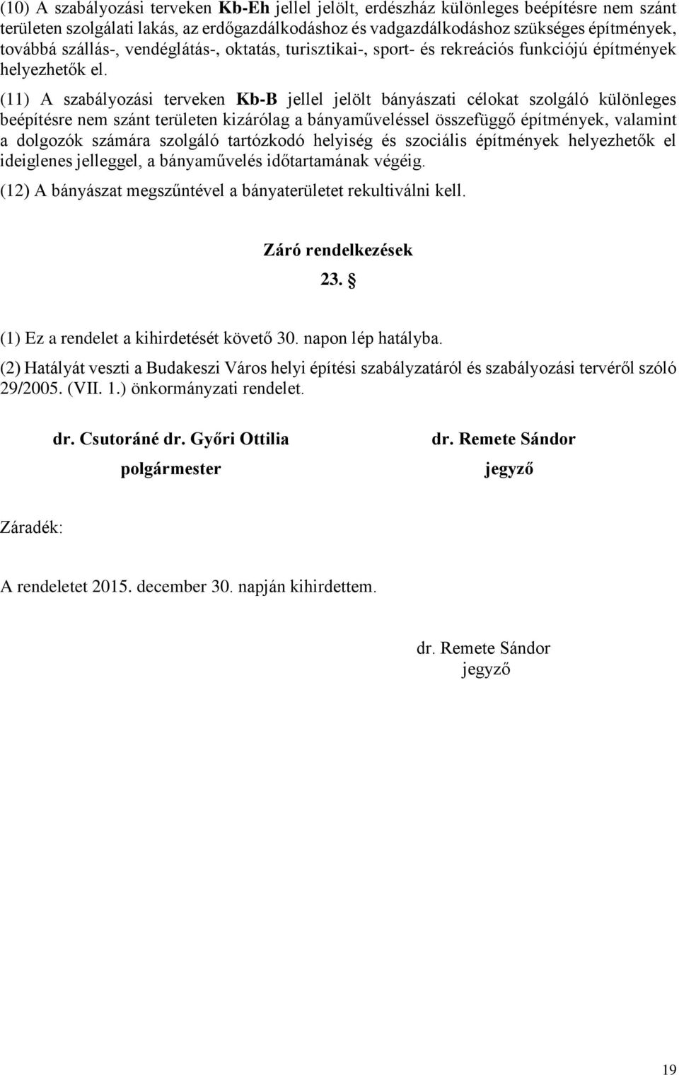 (11) A szabályozási terveken Kb-B jellel jelölt bányászati célokat szolgáló különleges beépítésre nem szánt területen kizárólag a bányaműveléssel összefüggő építmények, valamint a dolgozók számára