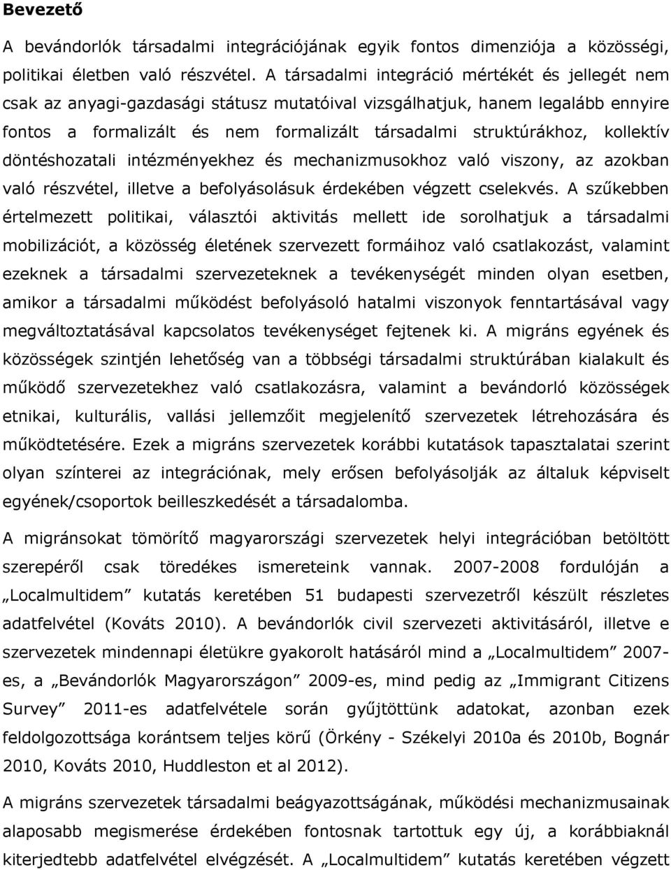 kollektív döntéshozatali intézményekhez és mechanizmusokhoz való viszony, az azokban való részvétel, illetve a befolyásolásuk érdekében végzett cselekvés.