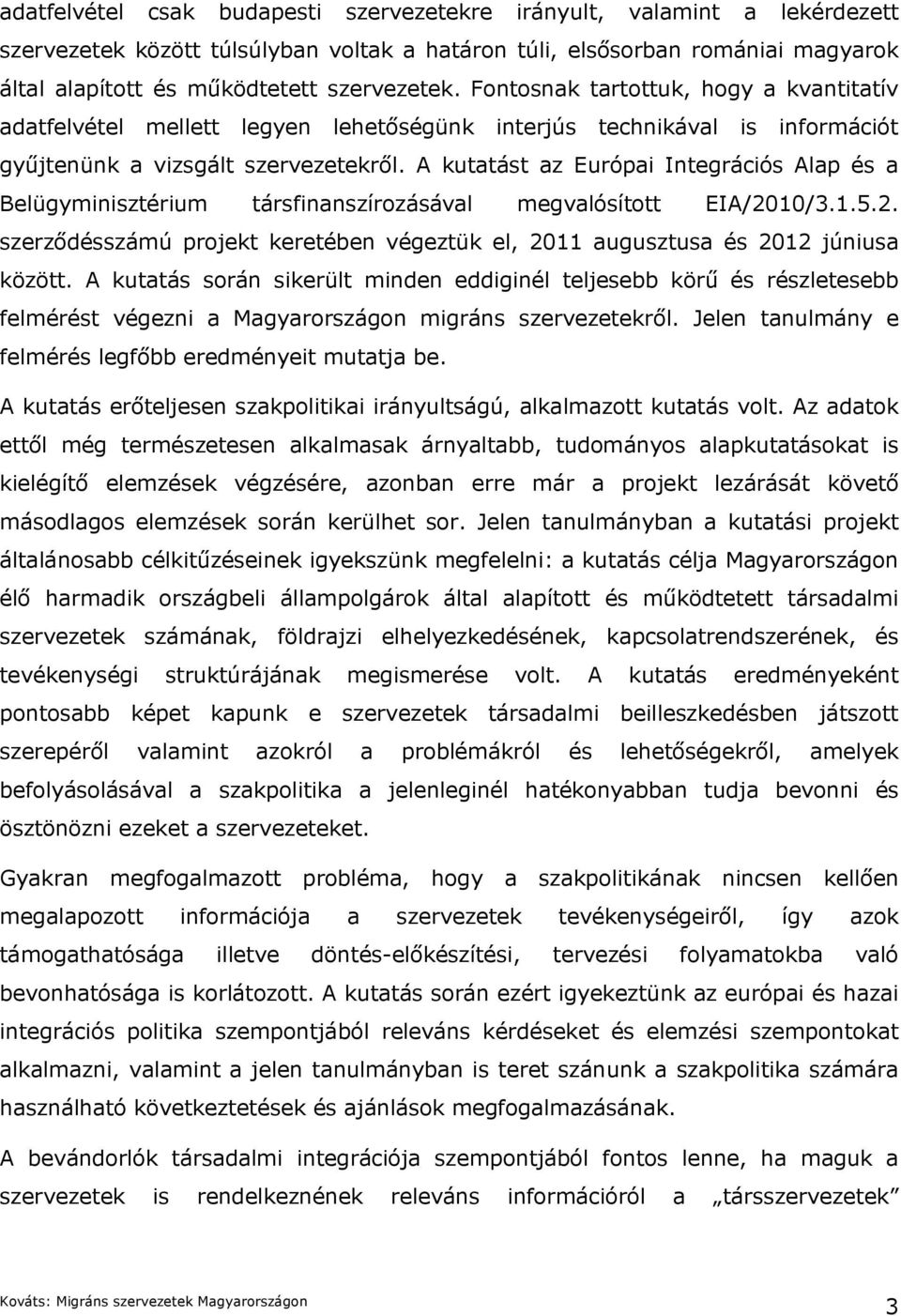 A kutatást az Európai Integrációs Alap és a Belügyminisztérium társfinanszírozásával megvalósított EIA/2010/3.1.5.2. szerződésszámú projekt keretében végeztük el, 2011 augusztusa és 2012 júniusa között.