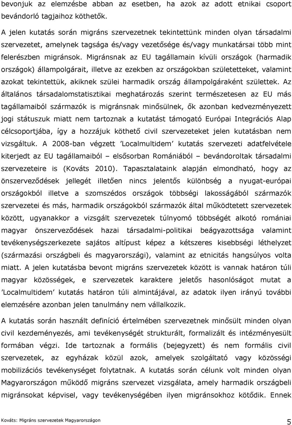 Migránsnak az EU tagállamain kívüli országok (harmadik országok) állampolgárait, illetve az ezekben az országokban születetteket, valamint azokat tekintettük, akiknek szülei harmadik ország