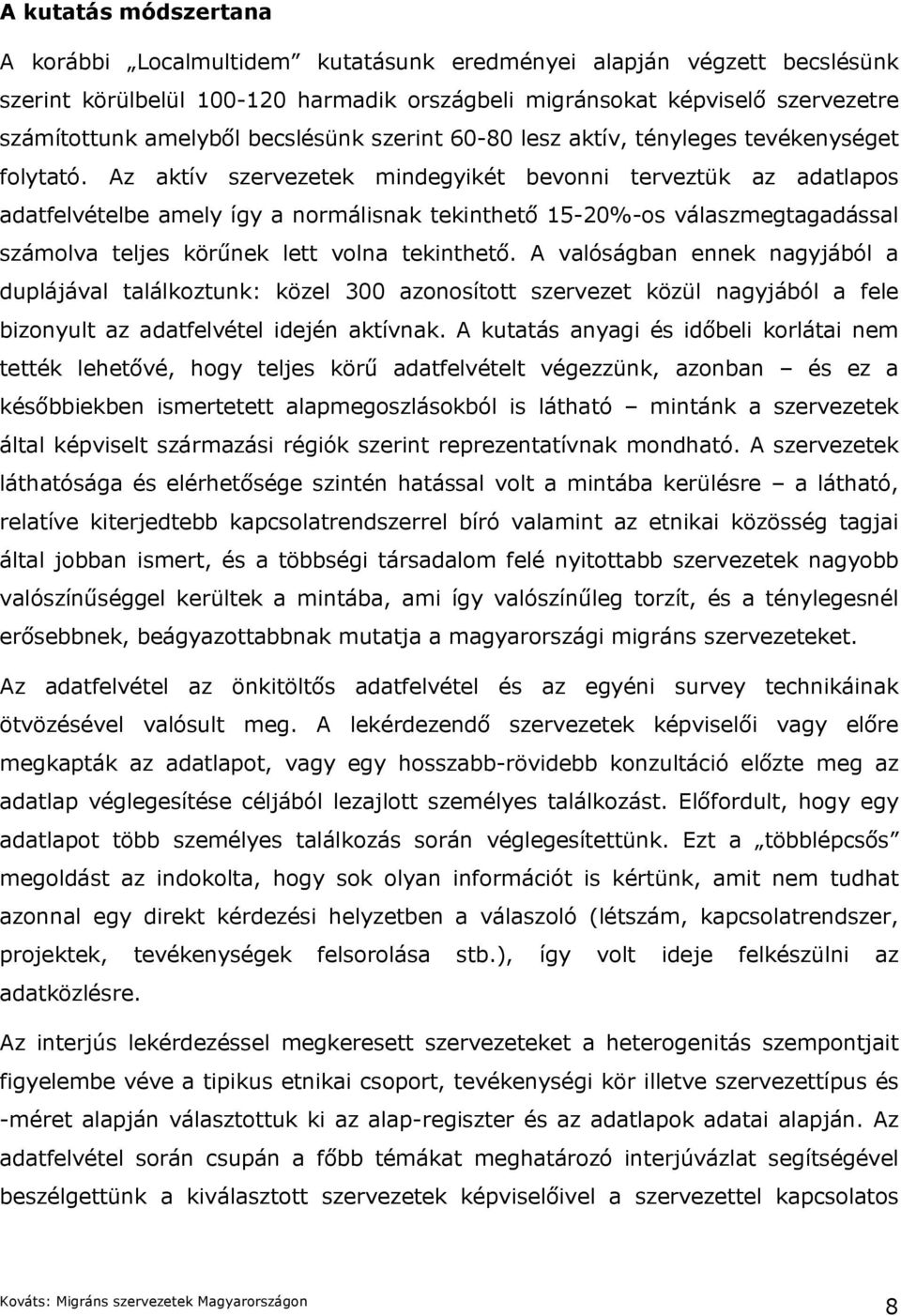 Az aktív szervezetek mindegyikét bevonni terveztük az adatlapos adatfelvételbe amely így a normálisnak tekinthető 15-20%-os válaszmegtagadással számolva teljes körűnek lett volna tekinthető.