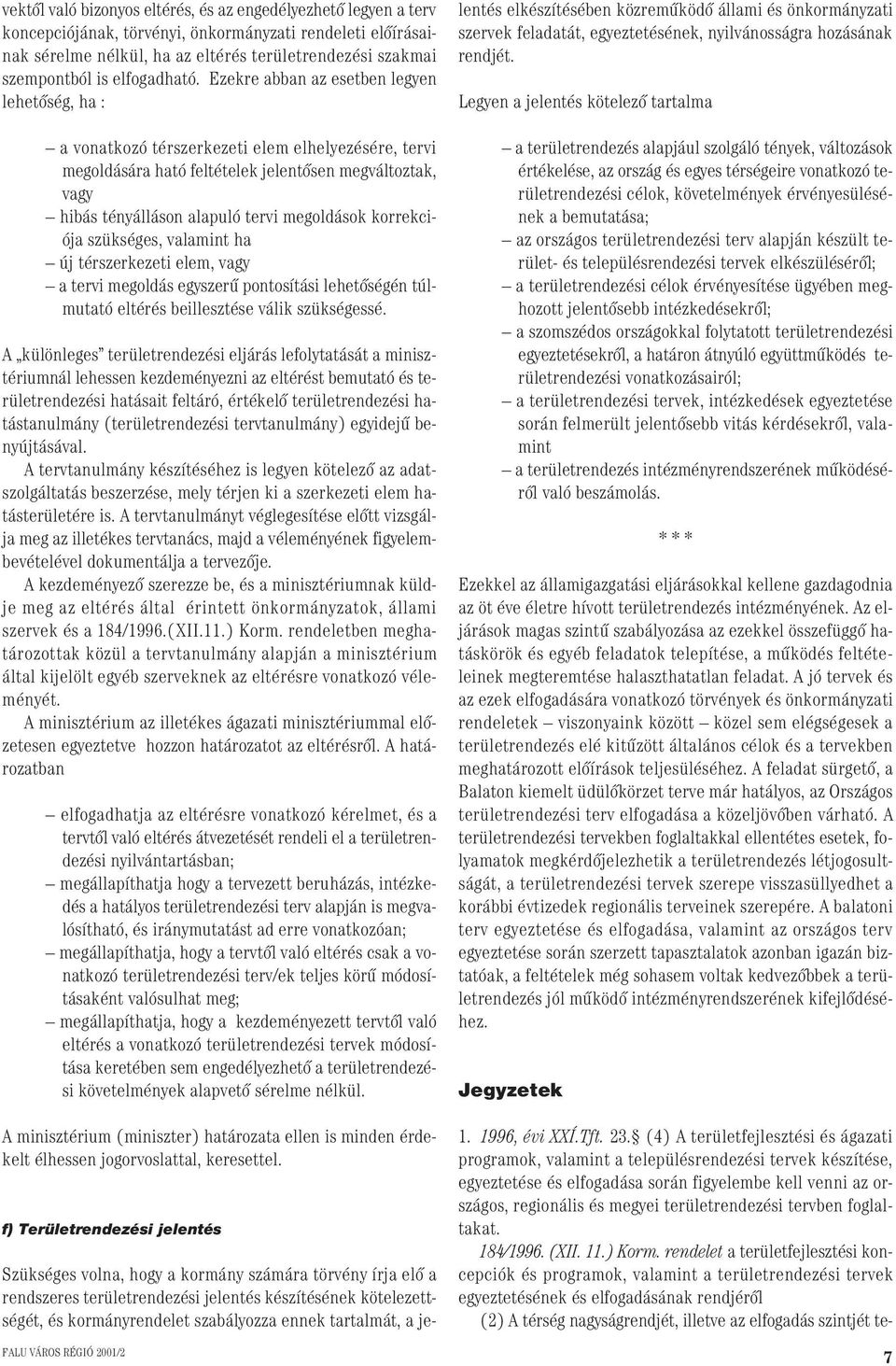 Ezekre abban az esetben legyen lehetôség, ha : a vonatkozó térszerkezeti elem elhelyezésére, tervi megoldására ható feltételek jelentôsen megváltoztak, vagy hibás tényálláson alapuló tervi megoldások