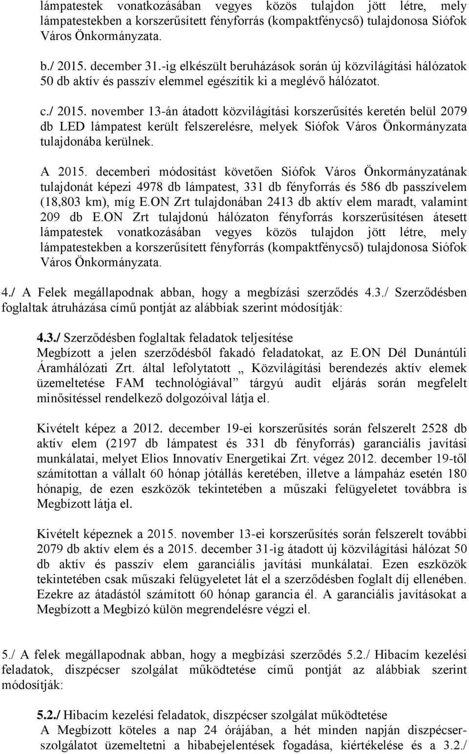 november 13-án átadott közvilágítási korszerűsítés keretén belül 2079 db LED lámpatest került felszerelésre, melyek Siófok Város Önkormányzata tulajdonába kerülnek. A 2015.