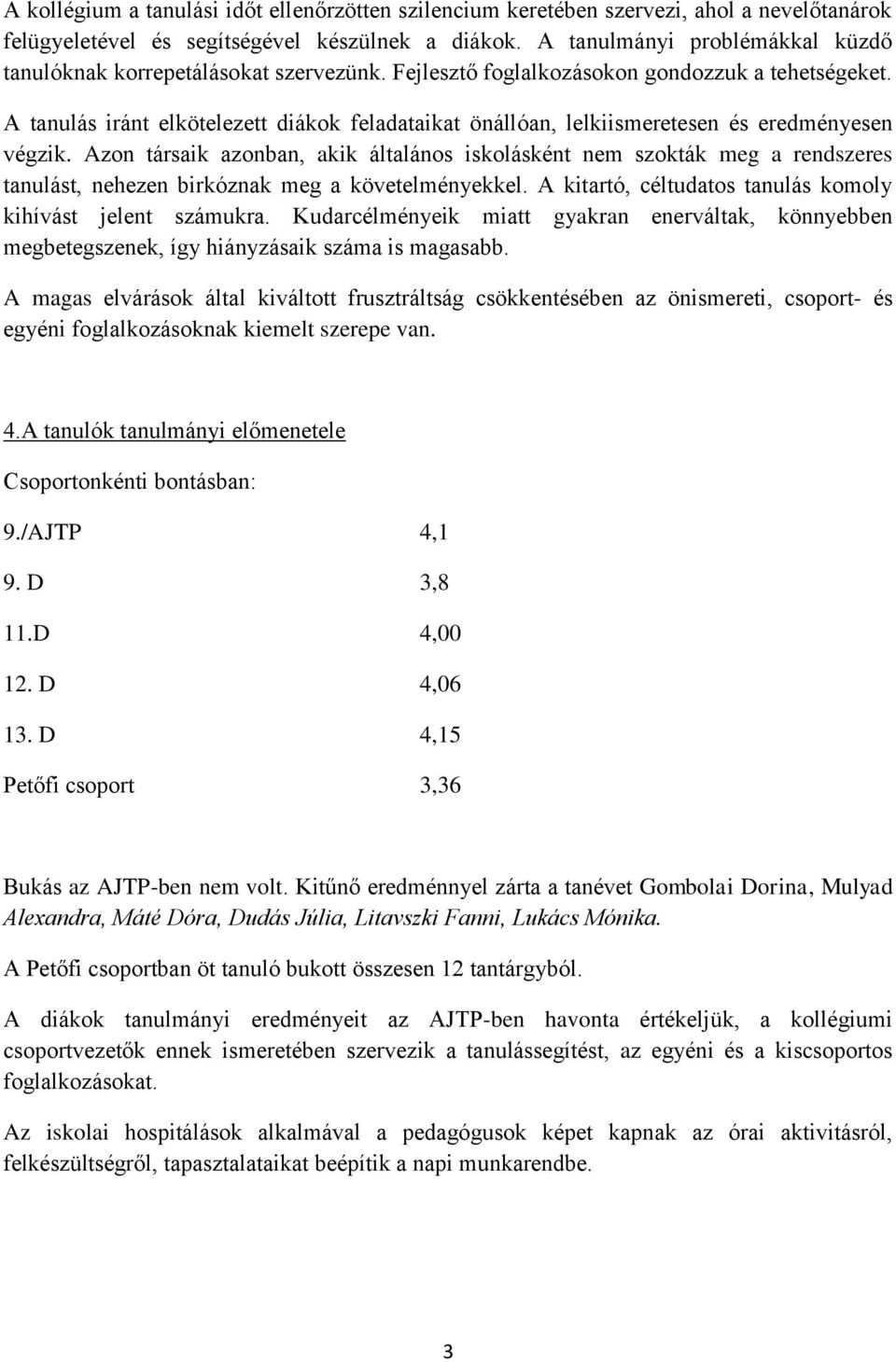 A tanulás iránt elkötelezett diákok feladataikat önállóan, lelkiismeretesen és eredményesen végzik.