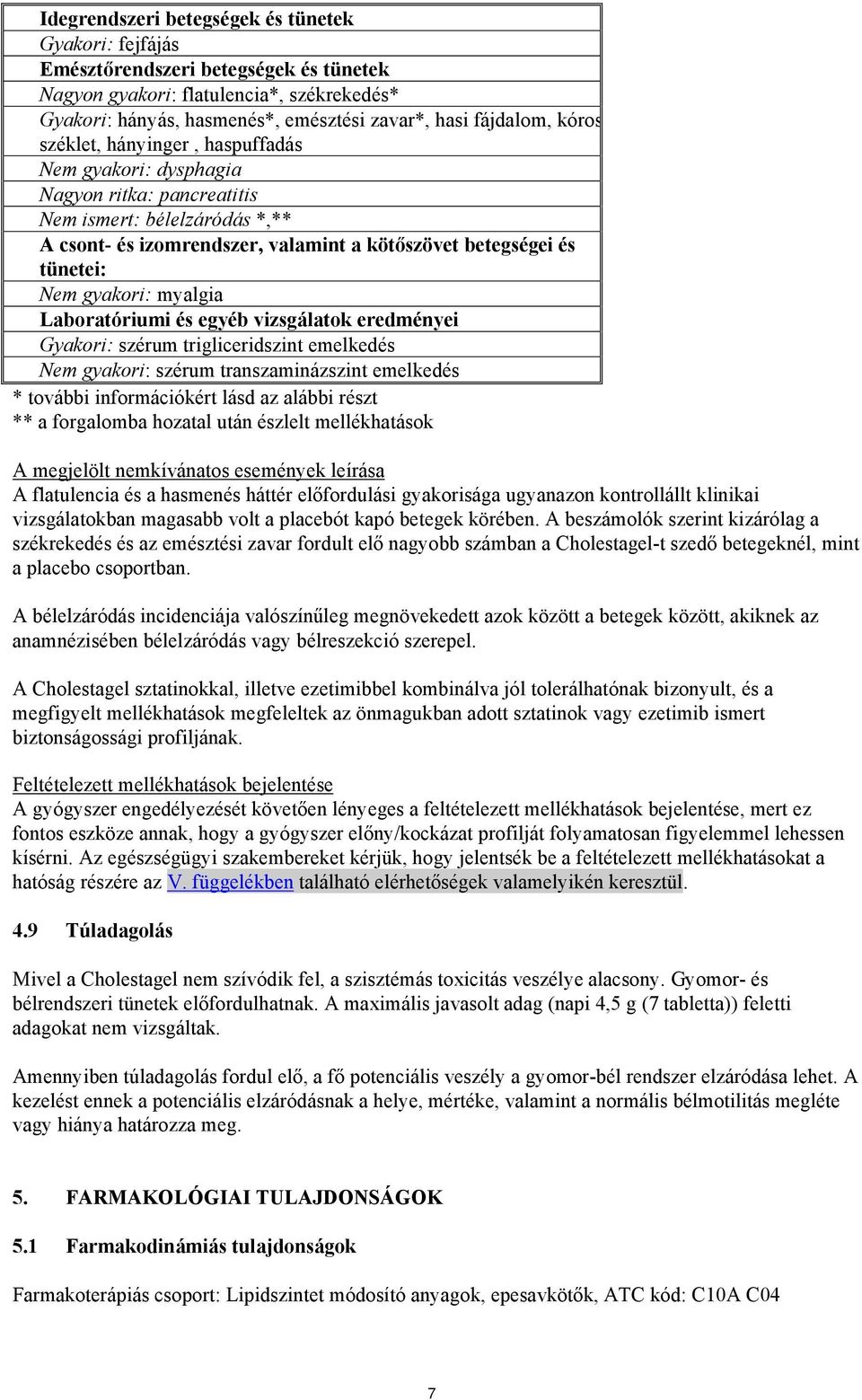 gyakori: myalgia Laboratóriumi és egyéb vizsgálatok eredményei Gyakori: szérum trigliceridszint emelkedés Nem gyakori: szérum transzaminázszint emelkedés * további információkért lásd az alábbi részt