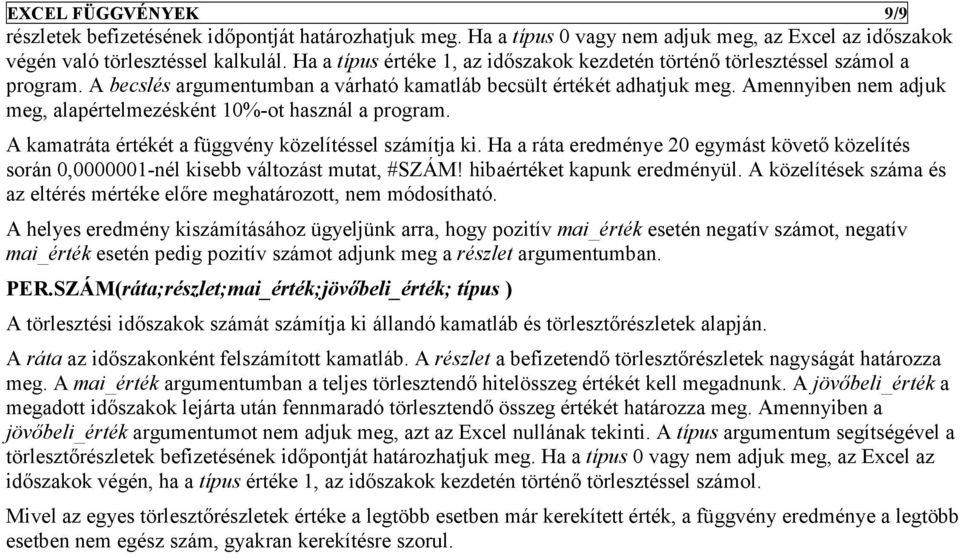 Amennyiben nem adjuk meg, alapértelmezésként 10%-ot használ a program. A kamatráta értékét a függvény közelítéssel számítja ki.