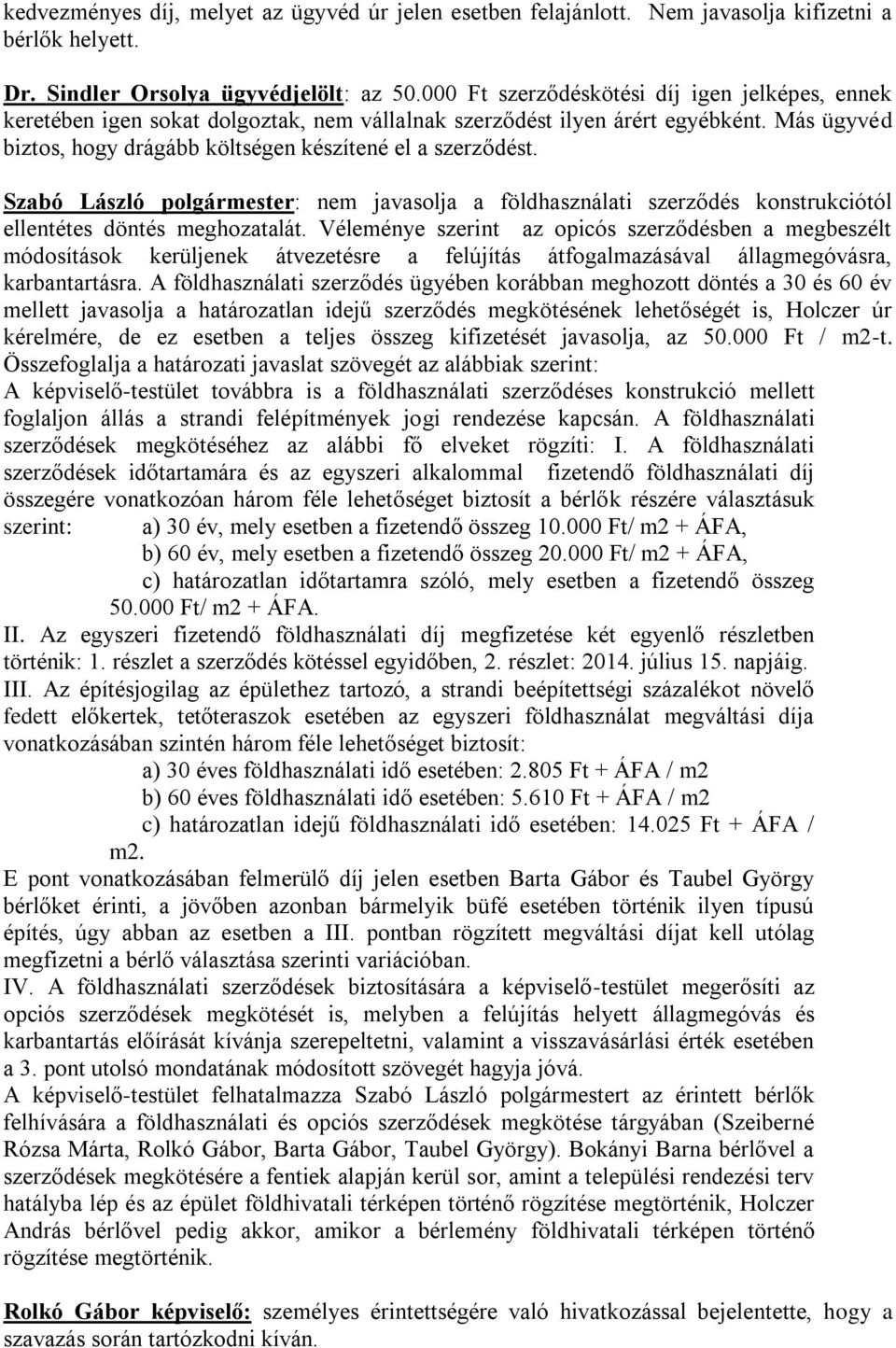 Szabó László polgármester: nem javasolja a földhasználati szerződés konstrukciótól ellentétes döntés meghozatalát.