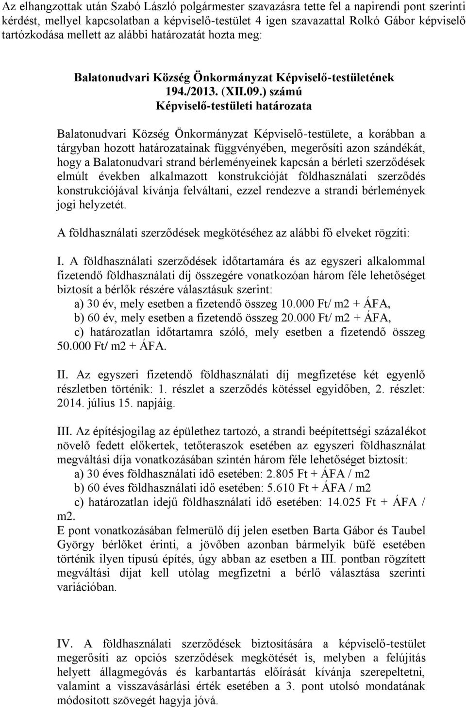 ) számú Balatonudvari Község Önkormányzat Képviselő-testülete, a korábban a tárgyban hozott határozatainak függvényében, megerősíti azon szándékát, hogy a Balatonudvari strand bérleményeinek kapcsán
