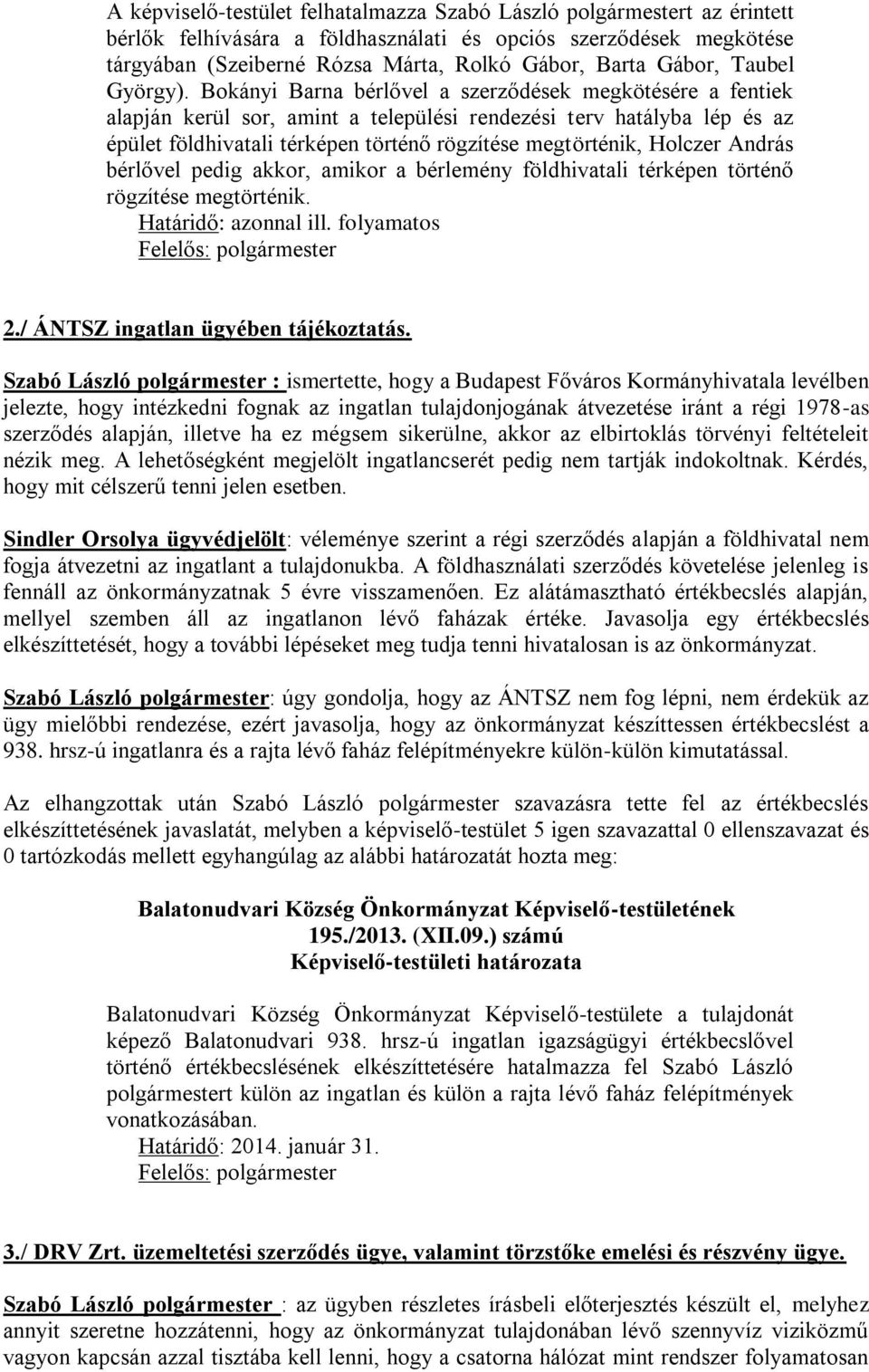 Bokányi Barna bérlővel a szerződések megkötésére a fentiek alapján kerül sor, amint a települési rendezési terv hatályba lép és az épület földhivatali térképen történő rögzítése megtörténik, Holczer