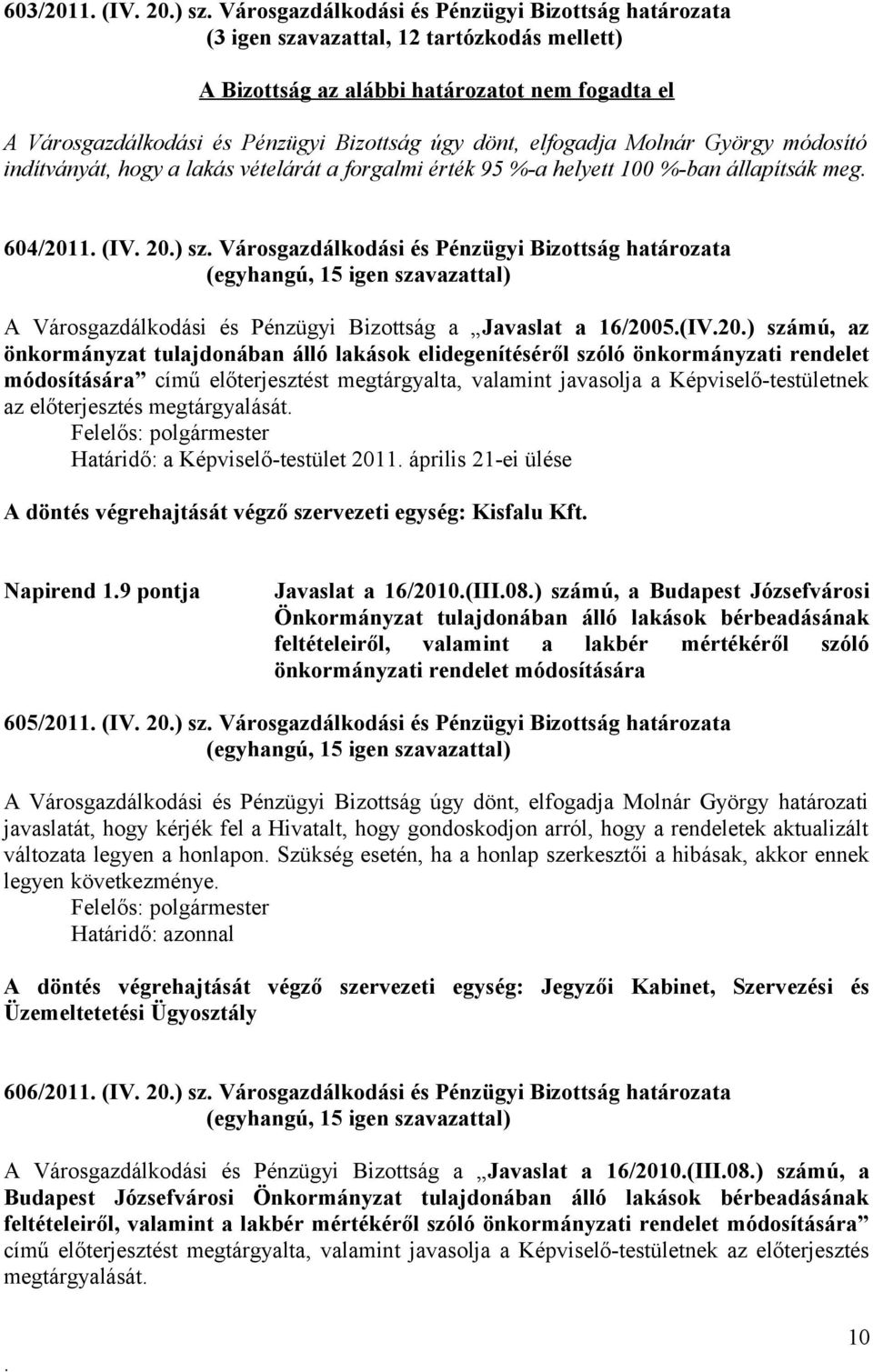 Bizottság határozata A Városgazdálkodási és Pénzügyi Bizottság a Javaslat a 16/2005(IV20) számú, az önkormányzat tulajdonában álló lakások elidegenítéséről szóló önkormányzati rendelet módosítására