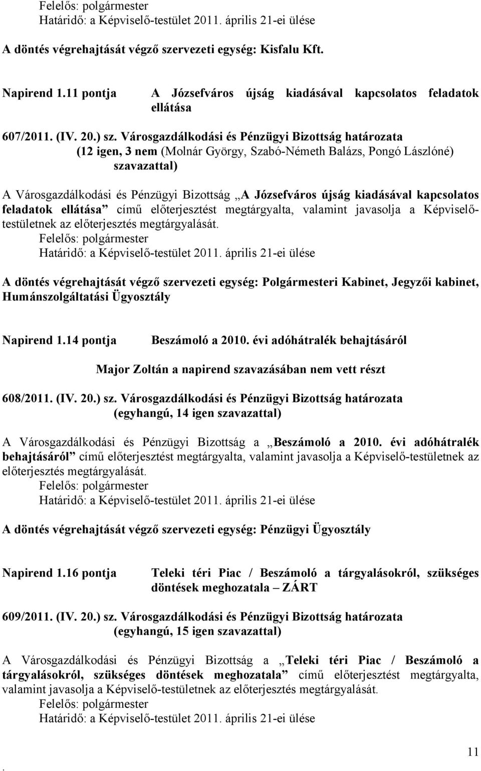 Józsefváros újság kiadásával kapcsolatos feladatok ellátása című előterjesztést megtárgyalta, valamint javasolja a Képviselőtestületnek az előterjesztés megtárgyalását Határidő: a Képviselő-testület