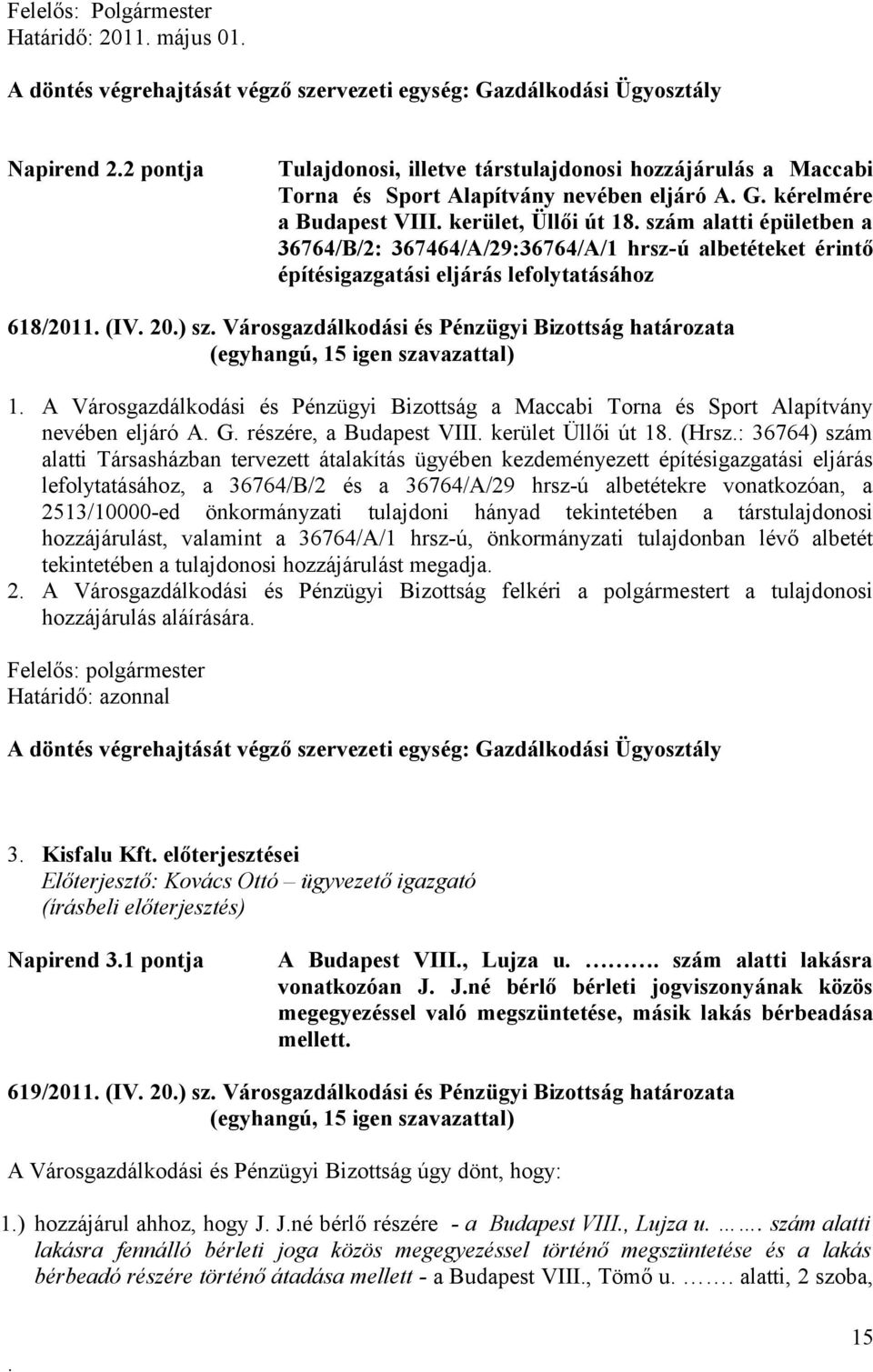 lefolytatásához 618/2011 (IV 20) sz Városgazdálkodási és Pénzügyi Bizottság határozata 1 A Városgazdálkodási és Pénzügyi Bizottság a Maccabi Torna és Sport Alapítvány nevében eljáró A G részére, a