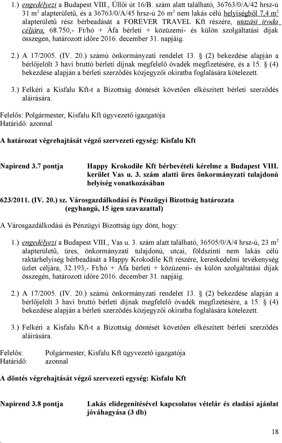 (IV 20) számú önkormányzati rendelet 13 (2) bekezdése alapján a bérlőjelölt 3 havi bruttó bérleti díjnak megfelelő óvadék megfizetésére, és a 15 (4) bekezdése alapján a bérleti szerződés közjegyzői