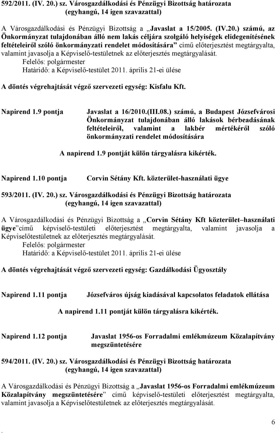 megtárgyalását Határidő: a Képviselő-testület 2011 április 21-ei ülése A döntés végrehajtását végző szervezeti egység: Kisfalu Kft Napirend 19 pontja Javaslat a 16/2010(III08) számú, a Budapest