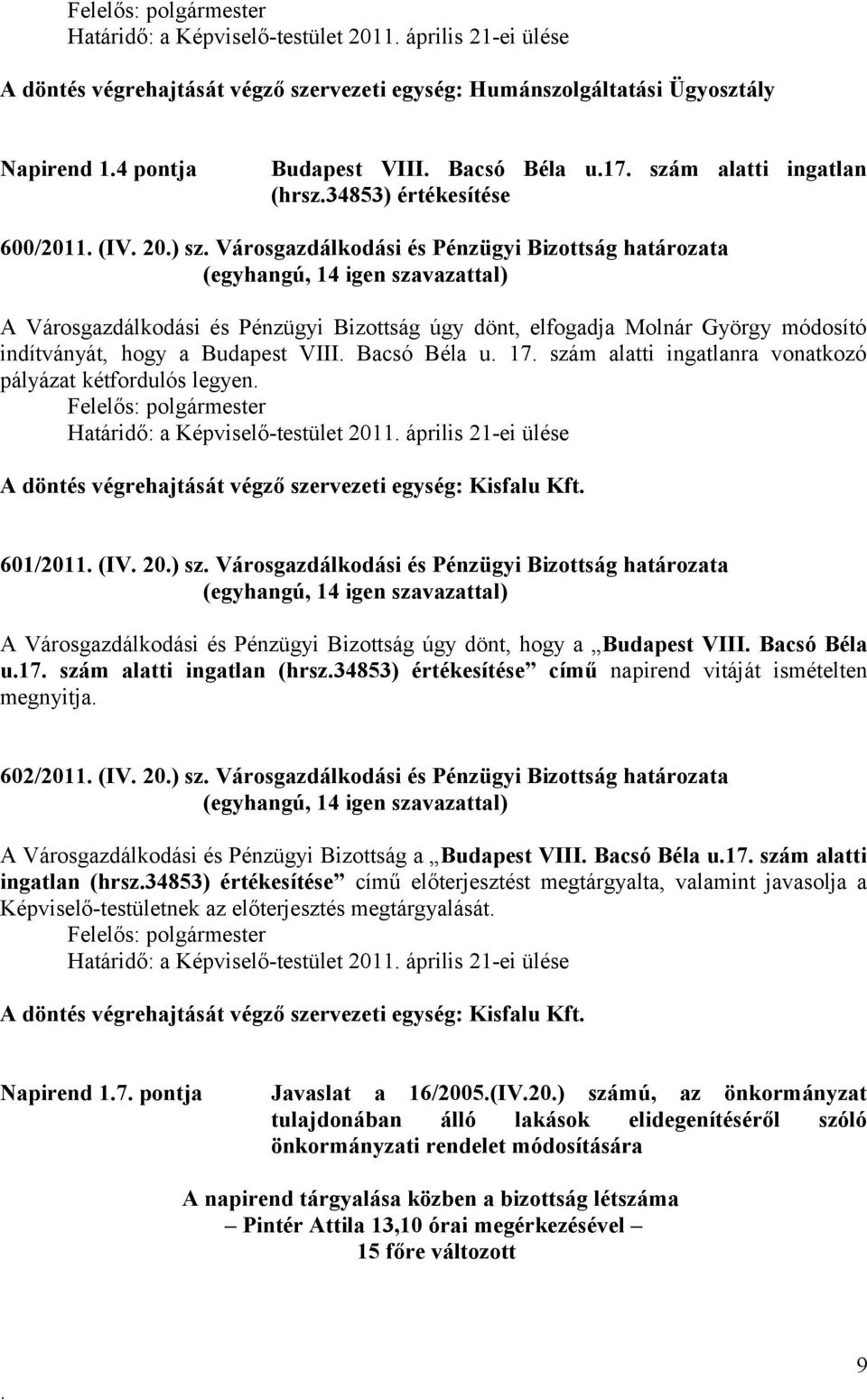 indítványát, hogy a Budapest VIII Bacsó Béla u 17 szám alatti ingatlanra vonatkozó pályázat kétfordulós legyen Határidő: a Képviselő-testület 2011 április 21-ei ülése A döntés végrehajtását végző