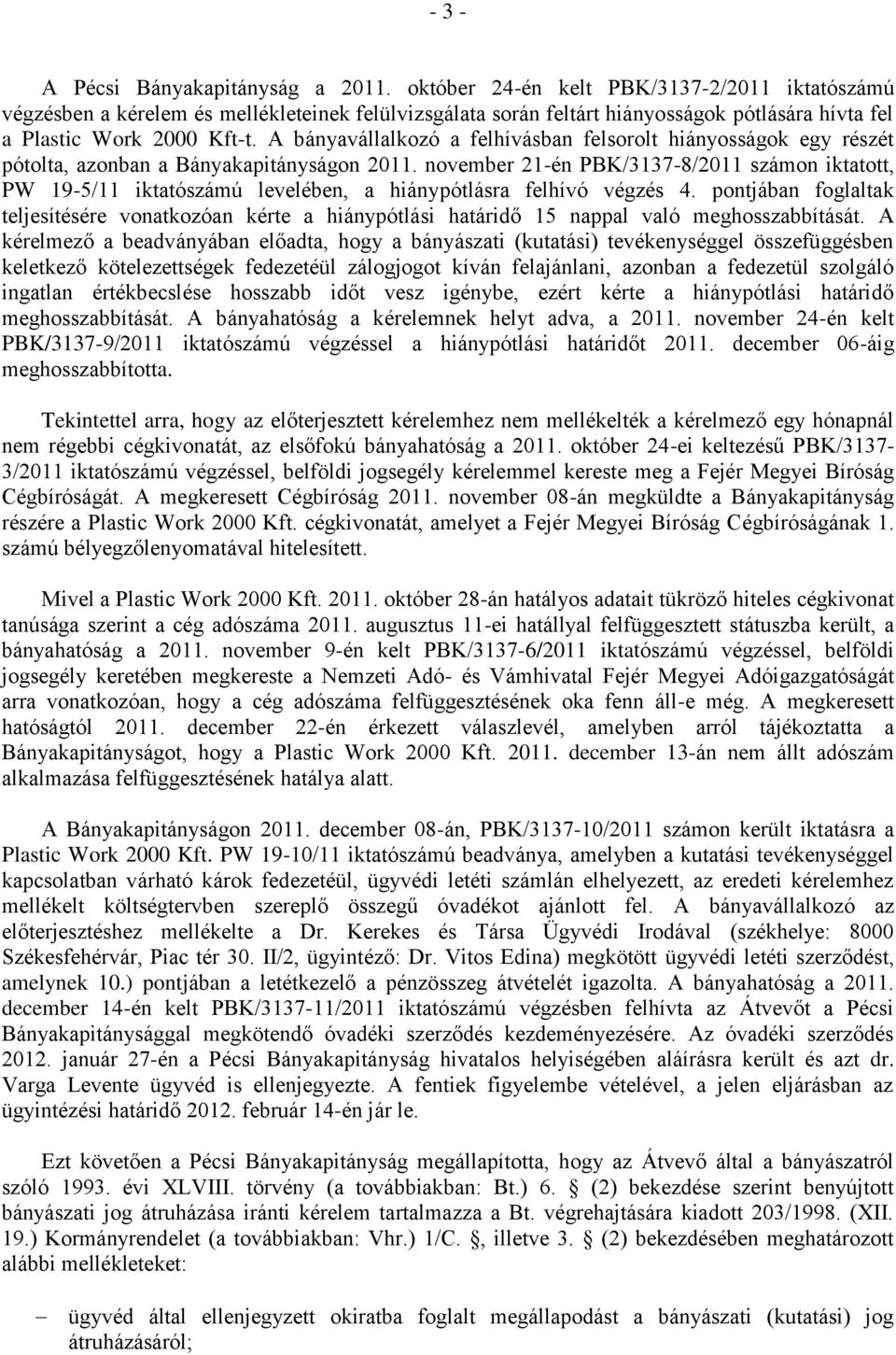 A bányavállalkozó a felhívásban felsorolt hiányosságok egy részét pótolta, azonban a Bányakapitányságon 2011.