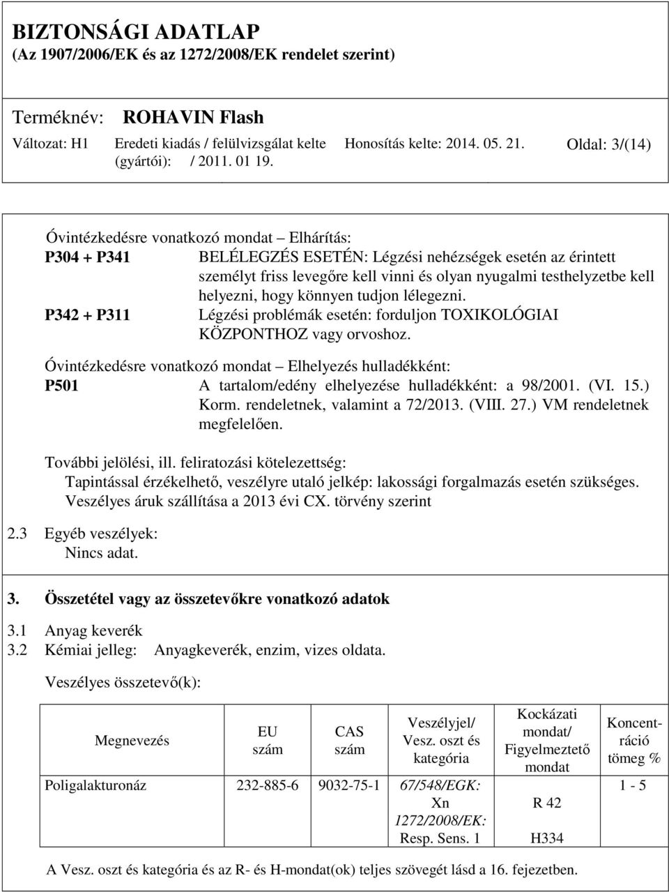 helyezni, hogy könnyen tudjon lélegezni. P342 + P311 Légzési problémák esetén: forduljon TOXIKOLÓGIAI KÖZPONTHOZ vagy orvoshoz.