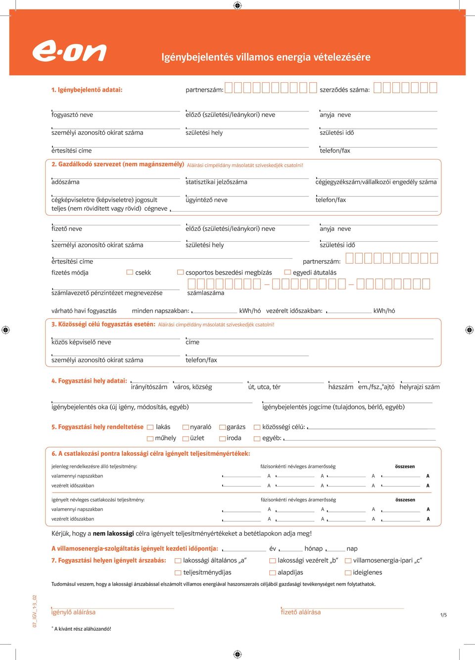 adószáma statisztikai jelzôszáma cégjegyzékszám/vállalkozói engedély száma cégképviseletre (képviseletre) jogosult ügyintéző neve telefon/fax teljes (nem rövidített vagy rövid) cégneve fizetô neve