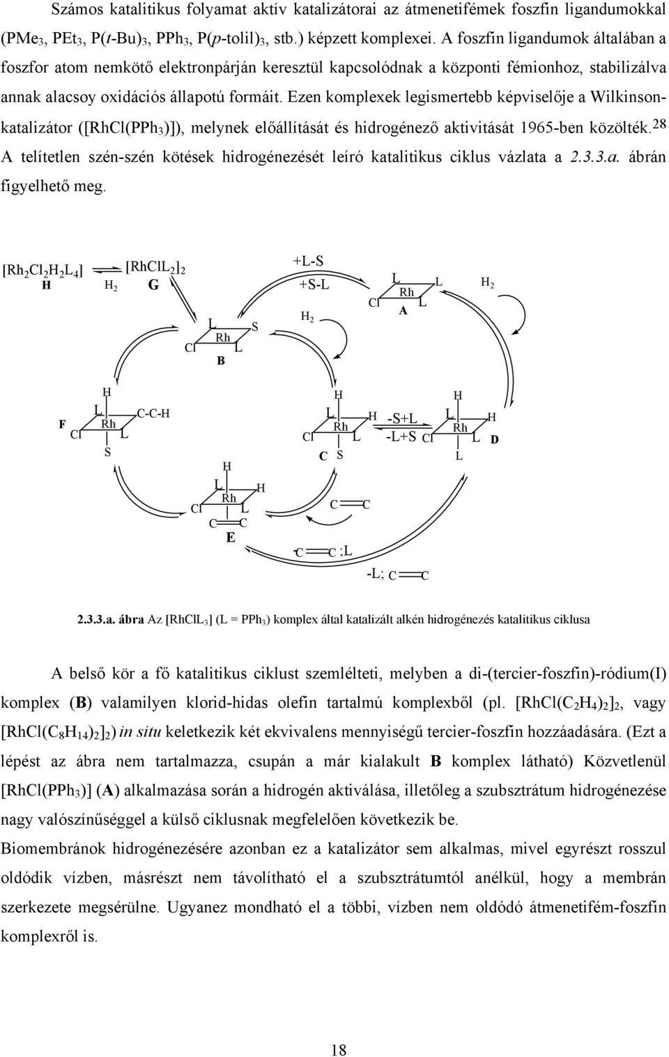 Ezen komplexek legismertebb képviselője a Wilkinsonkatalizátor ([RhCl(PPh 3 )]), melynek előállítását és hidrogénező aktivitását 1965-ben közölték.