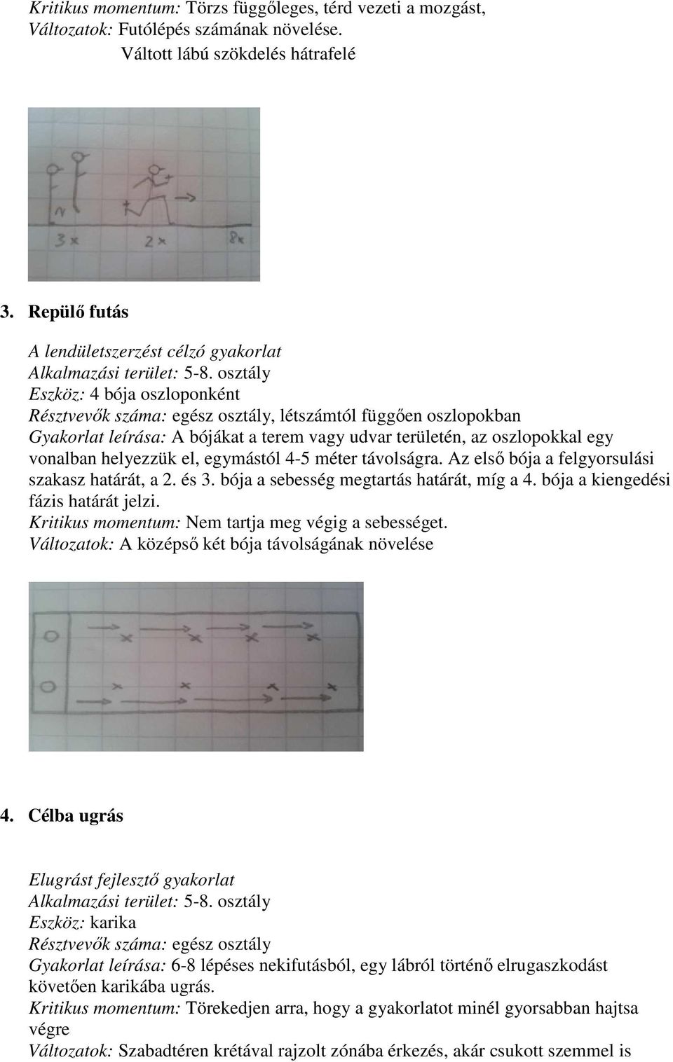 helyezzük el, egymástól 4-5 méter távolságra. Az első bója a felgyorsulási szakasz határát, a 2. és 3. bója a sebesség megtartás határát, míg a 4. bója a kiengedési fázis határát jelzi.