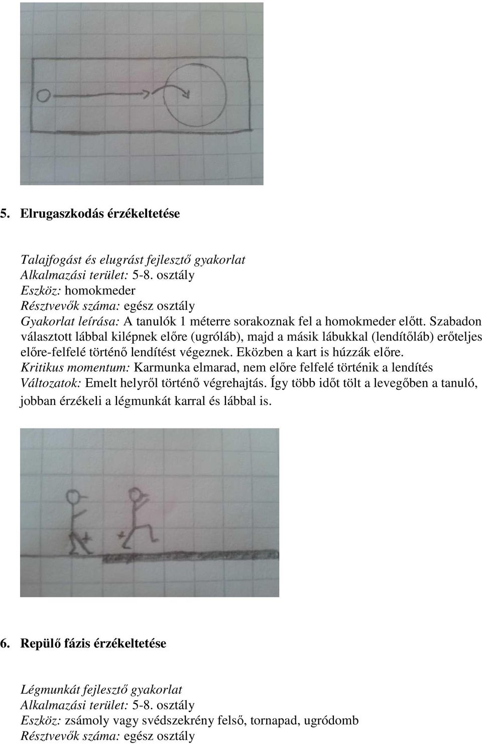 Eközben a kart is húzzák előre. Kritikus momentum: Karmunka elmarad, nem előre felfelé történik a lendítés Változatok: Emelt helyről történő végrehajtás.