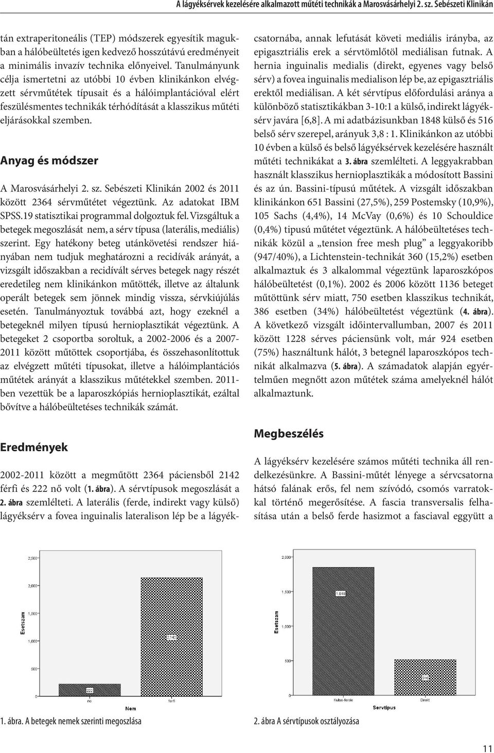 Tanulmányunk célja ismertetni az utóbbi 10 évben klinikánkon elvégzett sérvműtétek típusait és a hálóimplantációval elért feszülésmentes technikák térhódítását a klasszikus műtéti eljárásokkal