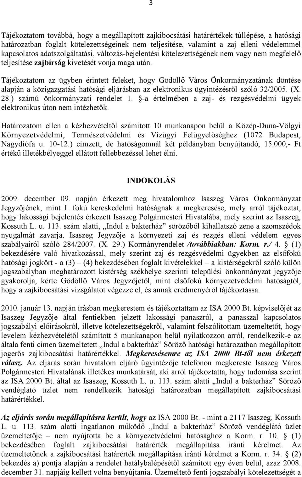 Tájékoztatom az ügyben érintett feleket, hogy Gödöllı Város Önkormányzatának döntése alapján a közigazgatási hatósági eljárásban az elektronikus ügyintézésrıl szóló 32/2005. (X. 28.